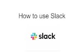 How to use Slack - WordPress.com€¦ · How to access There are two ways to access Slack. First, you can download and install the “Slack” app to your computer. But, if you don’t