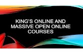 King's Online and MOOCs final · 2018. 7. 6. · HOW ARE MOOCS SELECTED? •MOOC’s are selected based on 3 criteria: 1.The MOOC will act as a pathway to a full award degree (either