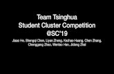 Team Tsinghua Student Cluster Competition @SC’19 · Team Tsinghua . Student Cluster Competition @SC’19. Jiaao He, Shengqi Chen, Liyan Zheng, Kezhao Huang, Chen Zhang, Chenggang