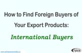 How to Find Foreign Buyers of Your Export Products ......Email: npcs.ei@gmail.com , info@entrepreneurindia.co Tel: +91-11-23843955, 23845654, 23845886 Mobile: +91-9811043595 Website