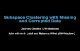 ssc missing data - Zachary Charles · Subspace Clustering with Missing and Corrupted Data Joint with Amin Jalali and Rebecca Willett (UW-Madison) Zachary Charles (UW-Madison)