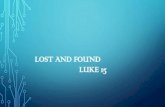 Lost AND FOUND( Luke 15)...again; he was lost and is found.’ So they began to celebrate. LOST TO BE FOUND For the son of man came to seek and to save the lost.” Luke 19: 10 the