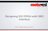 Designing SOC/FPGA with SRIO Interface · 2020. 6. 12. · The Mobiveil Team • Leadership – Management with 25+ years experience in Semiconductor/Silicon IP/Systems software –