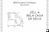 CÉU, A BELA CASA DE DEUS - Bible for Childrenbibleforchildren.org/PDFs/portuguese/Heaven_Gods...CÉU, A BELA CASA DE DEUS. Esta história da Palavra de Deus, a Bíblia, se encontra