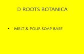 D ROOTS BOTANICA€¦ · Ultra clear melt & pour base Our most popular ultra clear melt & pour soap base is vegetable based used for making crystal clear soap bars. Description :