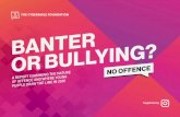 BANTEROR BULLYING? · 2020. 11. 15. · forms of bullying and abuse online. Our work with Cybersmile has helped kick-start conversations between young people about when banter goes