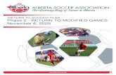 “RETURN TO SOCCER” PLAN Phase 2 - RETURN TO MODIFIED … · 2020. 11. 6. · 4 Phase 2 – RETURN TO MODIFIED GAMES (Nov 6, 2020) INTRODUCTION . The Alberta Soccer Return to Soccer