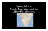 West Africa: Bantu Migration and the Stainless Society · Bantu Migration • It is believed that the migration was spurred by climatic changes, which made the area known as the Sahara