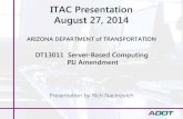 ITAC Presentation August 27, 2014 · ITAC Presentation August 27, 2014 ARIZONA DEPARTMENT of TRANSPORTATION Presentation by Rich Nacinovich DT13011 Server-Based Computing PIJ Amendment