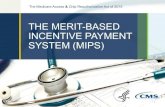 THE MERIT-BASED INCENTIVE PAYMENT SYSTEM (MIPS)In Advanced APM, but not a QP While the financial incentives for participating in an Advanced APM and getting the bonus are large, it’s