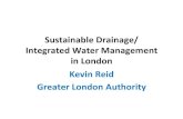 Sustainable+Drainage/+ Integrated+Water+Management++ in ......Sustainable+Drainage/+ Integrated+Water+Management++ in+London+ Kevin+Reid+ Greater+London+Authority+