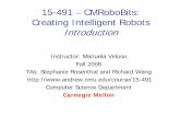 15-491 CMRoboBits: Creating Intelligent Robots Introduction · 2008. 11. 6. · 15-491 CMRoboBits Intelligent Complete Robot Action Actuators Perception External WorldExternal World