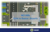 NOTAMs Back to Basics: Airports · 2019. 3. 19. · the Airport/Facility Directory (A/FD)) under RADIO AIDS TO NAVIGATION: NOTAM FILE XXX. The NOTAM number (MM/ NNN), comes after