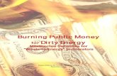Burning Public Money for Dirty Energy€¦ · Burning Public Money for Dirty Energy focuses primarily on the energy production sector, looking at the production of both electricity