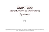 CMPT 300 Introduction to Operating Systems...0 CMPT 300 Introduction to Operating Systems I/O Acknowledgement: some slides are taken from Anthony D. Joseph’s course material at UC