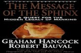 The Message of the Sphinx: A Quest for the Hidden Legacy ......Also by Robert Bauval The Orion Mystery (with Adrian Gilbert) Also by Graham Hancock Journey Through Pakistan Ethiopia: