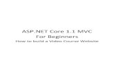 ASP.NET Core 1.1 MVC For Core 1.1 MVC for Beginners.pdf ASP.NET Core 1.1 MVC For Beginners - How to build a Video Course Website 1 Overview I would like to welcome you to ASP.NET Core