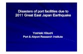 Disasters of port facilities due to 2011 Great East Japan … · Disasters of port facilities due to 2011 Great East Japan Earthquake2011 Great East Japan Earthquake Yoshiaki KikuchiYoshiaki