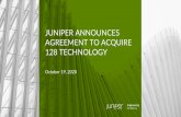 JUNIPER ANNOUNCES AGREEMENT TO ACQUIRE 128 ......Juniper Networks has agreed to acquire 128 Technology, a networking industry innovator that has created a highly differentiated, unique