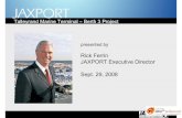 Rick Ferrin JAXPORT Executive Director Sept. 29, 2008 · 2008. 10. 7. · Rick Ferrin JAXPORT Executive Director Sept. 29, 2008 Talleyrand Marine Terminal – Berth 3 Project. Overview