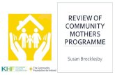 Review of community mothers programme · 2019. 4. 30. · Origins of Community Mothers Programme in Ireland • Walter Barker 1979 Bristol University • Childhood Development Programme