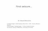 First seizure… - CPD University of Toronto · 2017. 3. 20. · First seizure… Dr. Eduard Bercovici 1) Epileptologist / Adult Epilepsy Diet Clinic– UHN - Toronto Western Hospital