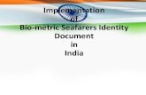 India in Document Bio-metric Seafarers Identity of Implementation · 2019. 8. 28. · •Bio-metric Seafarers Identity Document to be issued to the seafarers in possession with a