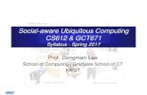 Social-aware Ubiquitous Computing CS612 & GCT671 · 2019. 11. 5. · Overview CS612 &GCT 671 - Social-aware Ubiquitous Computing Instructor: Dongman Lee (dlee@kaist.ac.kr) –Office: