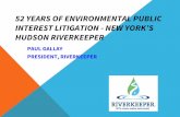 52 YEARS OF ENVIRONMENTAL PUBLIC INTEREST LITIGATION - … · 2018. 4. 22. · paul gallay president, riverkeeper. topics to cover introduction to riverkeeper the birth of epil in