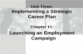 Unit Three: Implementing a Strategic Career Plan · 2016. 7. 26. · Implementing a Strategic Career Plan Chapter 11: Launching an Employment Campaign . Presentation Overview ...