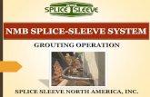 NMB SPLICE-SLEEVE SYSTEM Grout Operation 2015.pdfThe NMB Splice-Sleeve® is located at the top of the lower precast member to be spliced. The grout is gravity fed into the Splice-Sleeve