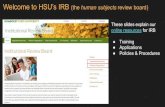 These slides explain our online resources for IRB Training ... › sites › default › files › hsu...HSU IRB policy Why the IRB exists & who we are Federal law protects specific
