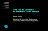 I Learned in Grad School The Top 10 Lessonsblj/talks/lessons.pdf · 2001. 2. 13. · GRAD SCHOOL Bruce Jacob University of Maryland 4.Give Excellent Talks Your presentation of ideas