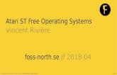 Atari ST Free Operating Systems - foss-north · Atari ST Free Operating Systems Vincent Rivière foss-north.se // 2018-04. Vincent Rivière, foss-north 2018, Gothenburg, 23/04/2018
