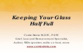 Keeping Your Glass Half Full - NAGC National Alliance for ... · Keeping Your Glass Half Full Corrie Sirota M.S.W., P.S.W. Grief, Loss and Bereavement Specialist, Author, TEDx speaker,