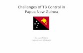 Challenges of TB Control in Papua New Guinea · 2015. 6. 15. · PNG is using the DOTS strategy to fight TB 5 Components of DOTS 1. Political Commitment with increased & sustained