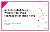 An Automated Design Workflow for Piled Foundations in ......An Automated Design Workflow for Piled Foundations in Hong Kong Tom Bush Ove Arup & Partners Hong Kong Ltd. 30 May 2019