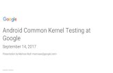 Android Common Kernel Testing at Google · 2018. 3. 6. · Kernel changes confined to device drivers and upstreamed Supports Android common kernels 3.18, 4.4 and 4.9 Runs on Linux