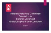 Ministerial Fellowship Committee Orientation for Unitarian ......This presentation includes the following: 1. Introduction to the Ministerial Fellowship Committee, known as the MFC