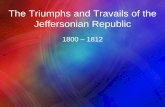 The Triumphs and Travails of the Jeffersonian Republic · 2008. 10. 1. · The Triumphs and Travails of the Jeffersonian Republic 1800 – 1812. Democratic-Republicans Take Over Government