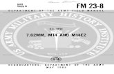MHIMWI FM 23-8 Copy 3 DEPARTMENT OF THE ARMY FIELD … Arms/fm23_8... · 2008. 3. 24. · 7.62MM, M14 AND M14E2 HEADQUAR'ERS, DEPARTMENT OF THE ARMY MAY 1965 *FM 23-8 FIELD MANUAL]