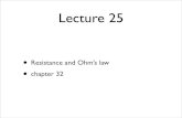 Lecture 25 - UMD PhysicsLecture 25 • Resistance and Ohm’s law • chapter 32 • Current created by E (requires ) related to I • resistors: circuit elements with resistance larger