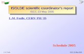 ISOLDE scientific coordinator’s report · 2019. 5. 17. · ISOLDE scientific coordinator’s report ISCC 23 May 2005 Schedule 2005. L.M. Fraile ISCC 23 May 2005 Accelerator schedule