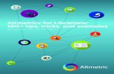 Altmetrics for Librarians: 100+ tips, tricks and examples...100+ tips, tricks, and examples Brought to you by Altmetric Contents Introduction General Overview 1. Outreach on Altmetrics: