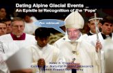 Dating Alpine Glacial Events - Confex...Dating Alpine Glacial Events An Epistle in Recognition of the ‘Pope’ John J. Clague, Centre for Natural Hazard Research Simon Fraser University