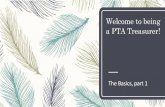 Welcome to being a PTA Treasurer! 101 Training...Welcome to being a PTA Treasurer! The Basics, part 1 There is no way to condense 100 minutes into 45 minutes!! –This class at convention