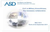 Civil vs Military Airworthiness. The necessary collaboration....AeroSpace and Defence Industries Association of Europe MAC 2014 Rome 24/25 September 2014 Civil vs Military Airworthiness.