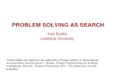 PROBLEM SOLVING AND SEARCHwikizmsi.zut.edu.pl/uploads/e/e5/Lecture4.pdf · 2020. 11. 4. · PROBLEM SOLVING AS SEARCH Ivan Bratko Ljubljana University These slides are meant to be