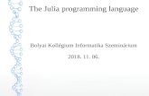 The Julia programming language - ELTEcg.elte.hu/~agostons/presentations/julia/julia.pdfThe Julia programming language Bolyai Kollégium Informatika Szeminárium 2018. 11. 06. 2 Features