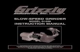 SLOW-SPEED GRINDER · 2019. 9. 30. · footwear is recommended. Wear protective hair covering to contain long hair. 11. ALWAYS USE SAFETY GLASSES.Also use face or dust mask if sanding